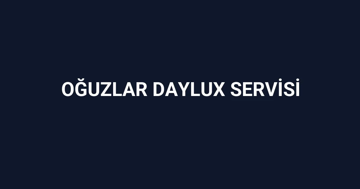 Oğuzlar Daylux Servisi